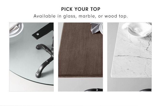 PICK YOUR TOP - Available in glass, marble, or wood top.