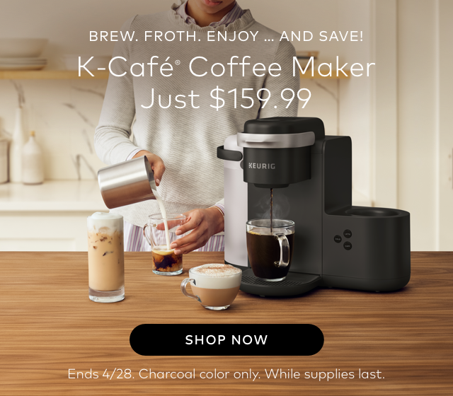 BREW. FROTH. ENJOY... AND SAVE! K-Café® Coffee Maker - Just $159.99. Enjoy perfectly brewed coffee, cappuccinos, and lattes for less. SHOP NOW> No coupon code needed! Ends 4/28. Charcoal color only. While supplies last.
