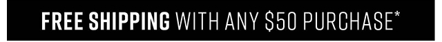 Free Shipping with any $50 Purchase