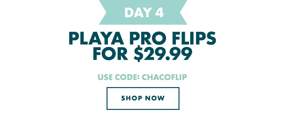 DAY 4 - PLAYA PRO FILPS - $29.99. USE CODE: CHACOFLIP