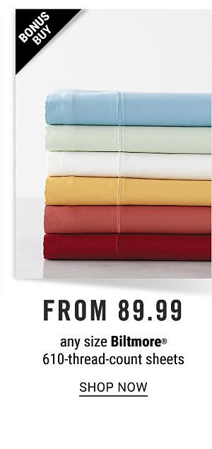 Bonus Buy! From 89.99 any Size Biltmore 610-Thread Count Sheets - Shop Now