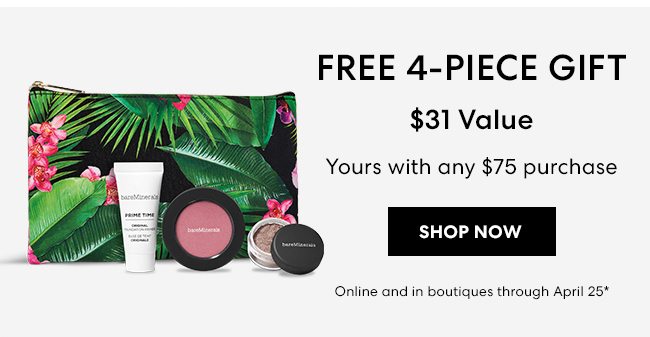 Free 4-Piece Gift - $31 Value - Your with any $75 purchase - Shop Now - Online and in boutiques through April 25*
