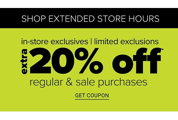 Stop Extended Store Hours - In-Store Exclusives | Limited Exclusions - Extra 20% off Regular & Sale Purchases - Get Coupon