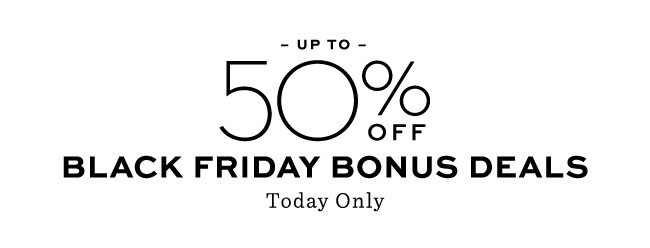 UP TO 50% OFF BLACK FRIDAY BONUS DEALS