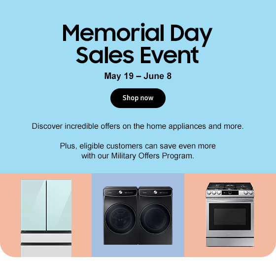 Memorial Day Sales Event May 19 – June 8 Discover incredible offers on the home appliances and more. Plus, eligible customers can save even more with our Military Offers Program. Shop now