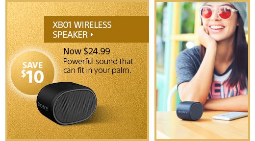 SAVE $10 | XB01 WIRELESS SPEAKER | Now $24.99 | Powerful sound that can fit in your palm. | Get one for yourself, too