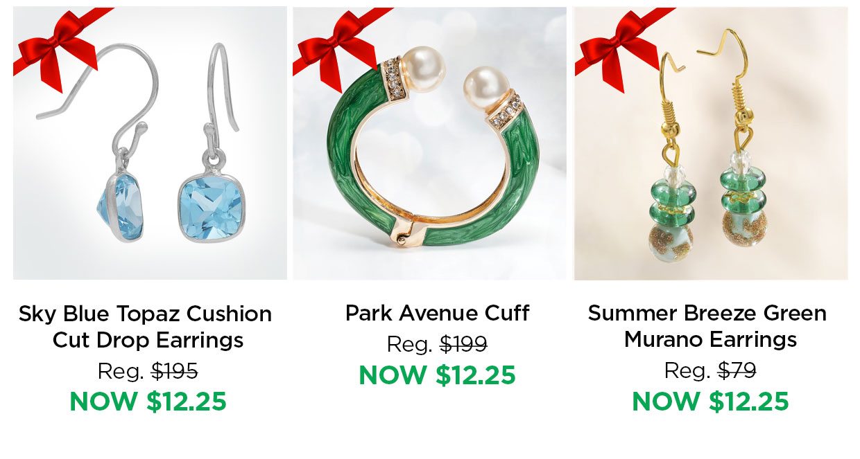Sky Blue Topaz Cushion Cut Drop Earrings Reg. $195, Now $12.25. Park Avenue Cuff Reg. $199, Now $12.25. Summer Breeze Green Murano Earrings Reg. $79, NOW $12.25.