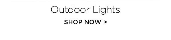 Outdoor Lights - Shop Now >