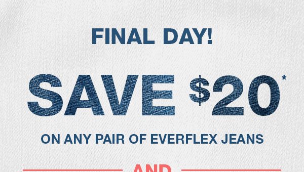 Final day! Save $20* on any pair of EVERFLEX jeans and