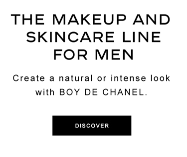 THE MAKEUP AND SKINCARE LINE FOR MEN Create a natural or intense look with BOY DE CHANEL DISCOVER