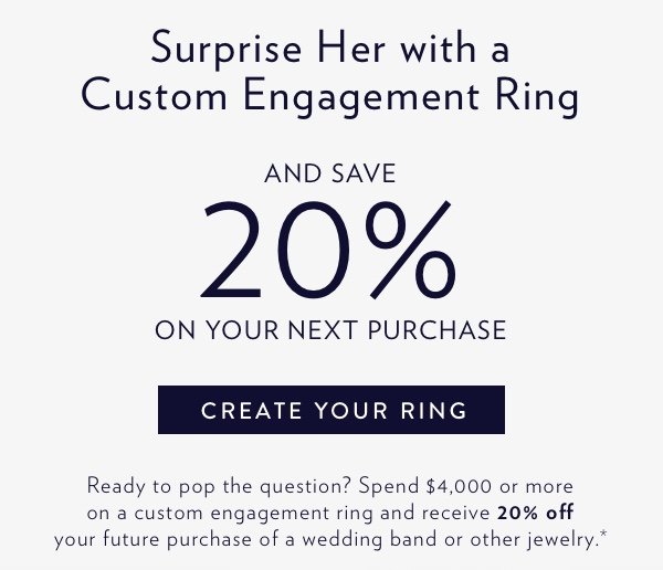 Spend $4,000 or more on a custom engagement ring and receive 20% off your next purchase. Code will appear at checkout. Create Your Ring