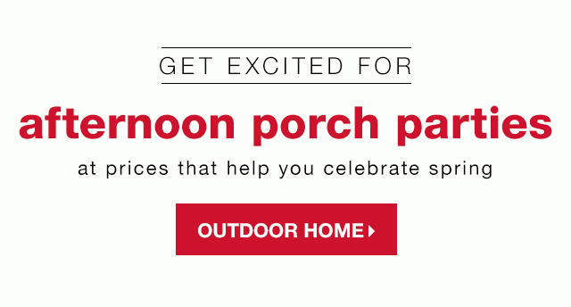 Get Excited for Afternoon Porch Parties at Prices that Help You Celebrate Spring - Shop Outdoor Home