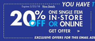 you have two offers! expires 2/25/18 view details 20% off one single item in-store or online get offer exclusive offers for this email address only(if you haven't already redeemed)