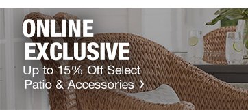 UP TO 15% OFF SELECT PATIO & ACCESSORIES