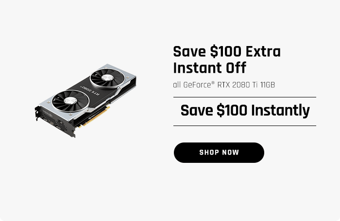 Save $100 Extra Instant on RTX 2080 Ti Graphics Cards