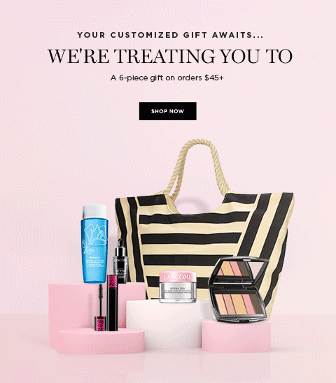 Your Customized Gift Awaits... - We're Treating You To A 6-Piece Gift On Orders $45 Plus - Shop Now