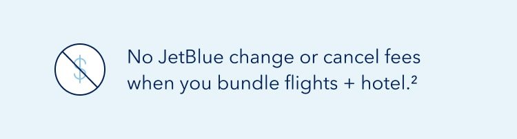 No JetBlue change or cancel fees when you bundle flights + hotel. (2)