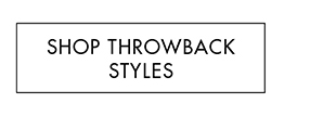 SHOP THROWBACK STYLES