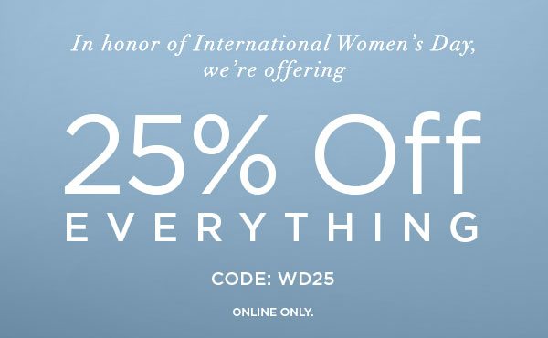 In honor of International Women's Day, we're offering 25% Off Everything CODE: WD25