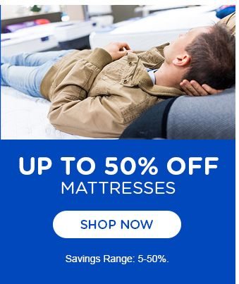 UP TO 50% OFF | MATTRESSES | SHOP NOW | Savings range: 5-50%