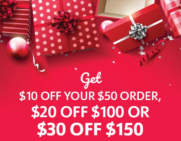 Get $10 OFF YOUR $50 ORDER, $20 OFF $100 OR $30 OFF $150