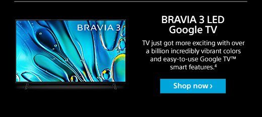 BRAVIA 3 LED Google TV | TV just got more exciting with over a billion incredibly vibrant colors and easy-to-use Google TV™ smart features.⁴