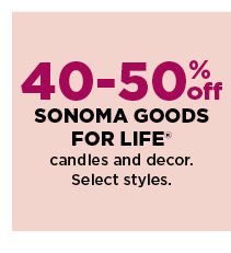 40-50% off sonoma goods for life candles and decor. shop now.