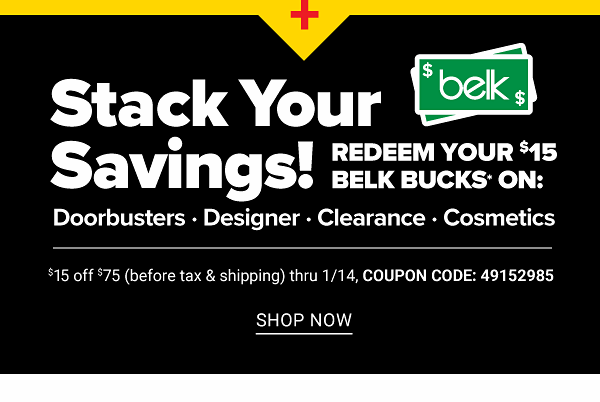 Stack Your Savings! Redeem your $15 Belk Bucks On: Doorbusters, Designer, Clearance, Cosmetics - $15 off $75 (before tax and Shipping) thru 1/14 - Shop Now