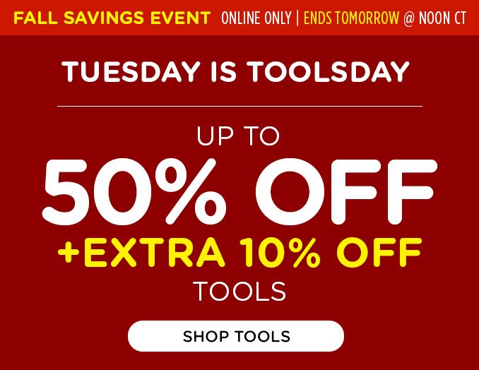 Tuesday is "ToolsDay - Up to 50% off Tools + Extra 10% off Fall Savings Event