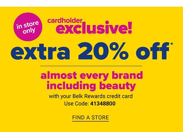 Cardholder exclusive - Extra 20% off almost every brand including beauty with your Belk Rewards card. Find a Store.