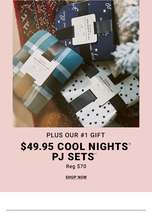 PLUS OUR #1 GIFT $49.95 COOL NIGHTS® PJ SETS** Reg $70 SHOP NOW