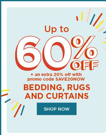 up to 60% off plus take an extra 20% off with promo code SAVE20NOW on bedding, rugs and curtains. sh