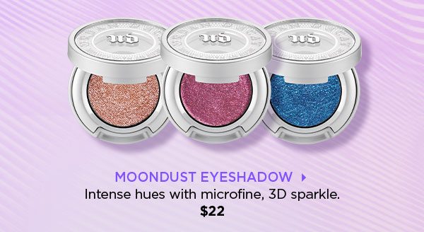MOONDUST EYESHADOW > - Intense hues with microfine, 3D sparkle. - $22