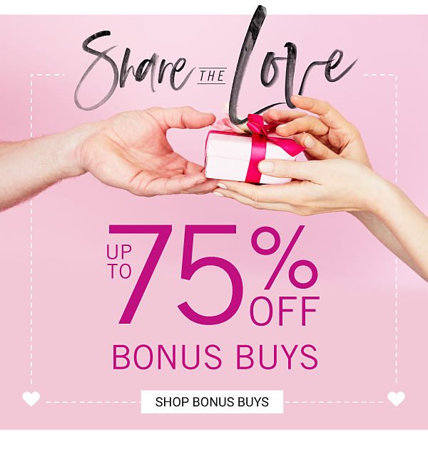 Share the Love - Up to 75% off Bonus Buys. Shop Bonus Buys.