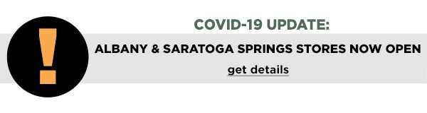 Covid-19 Update: Albany & Saratoga Springs Stores Open Now! - Click to Get Details