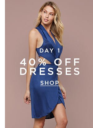 DAY 1 40% Off Dresses SHOP >