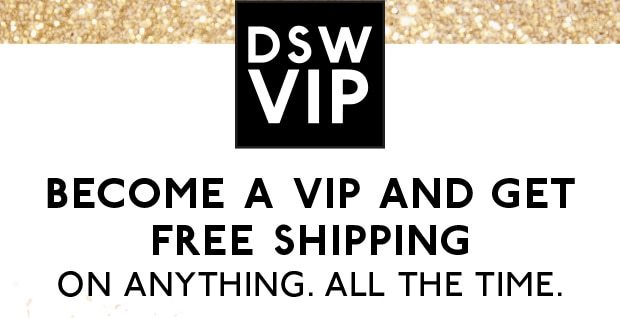 DSW VIP | BECOME A VIP AND GET FREE SHIPPING ON ANYTHING. ALL THE TIME.