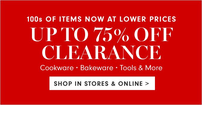 100s OF ITEMS NOW AT LOWER PRICES - UP TO 75% OFF CLEARANCE - SHOP IN STORES & ONLINE