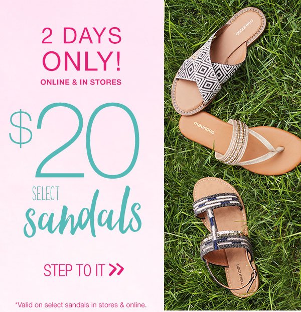 2 days only! Online and in stores. $20 select sandals. Step to it. *Valid on select sandals in stores and online.