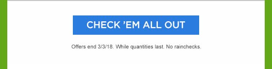 CHECK 'EM ALL OUT | Offers end 3/3/18. While quantities last. No rainchecks.