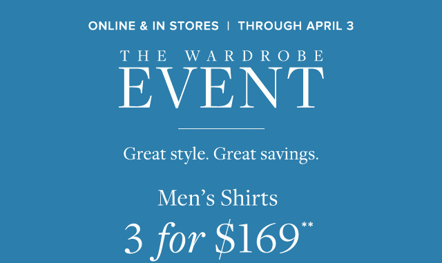 THE WARDROBE EVENT | MEN'S SHIRTS 3 FOR $169**