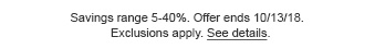 Savings range 5-40%. Offer ends 10/13/18. Exclusions apply. See details.