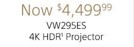 Now $4,499.99 | VW295ES 4K HDR(1) Projector