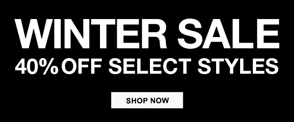 Winter Sale 40% Off Select Styles. SHOP NOW