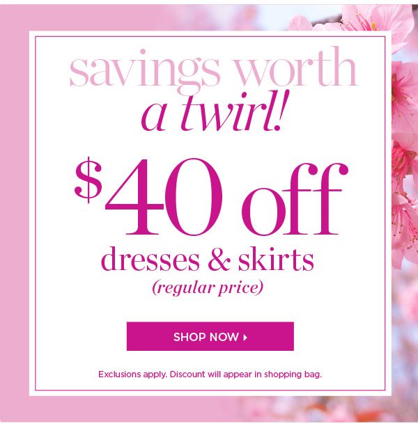 $40 off Dresses & Skirts (regular price) Shop Now