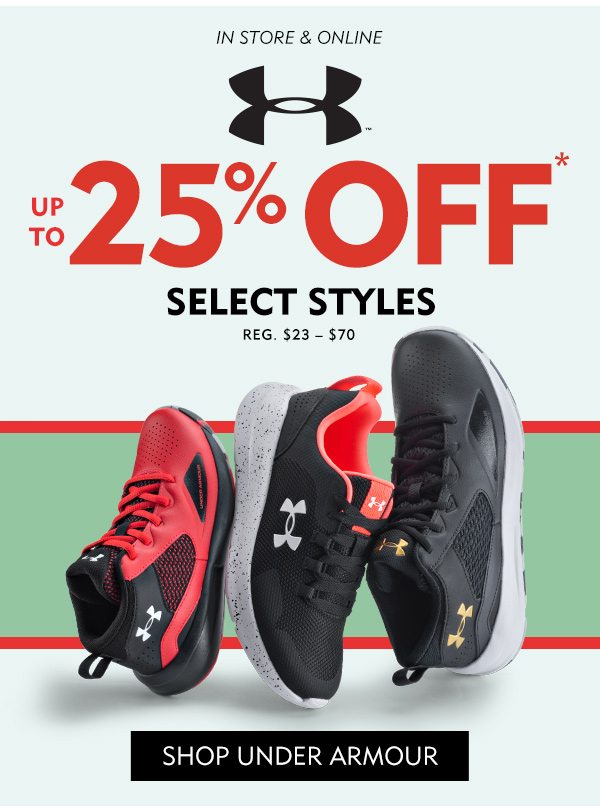 In Store & Online Under Armour Up to 25% Off* Select styles Reg. $23 - $70. Shop Under Armour!