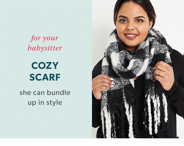 For your babysitter: cozy scarf. She can bundle up in any style.