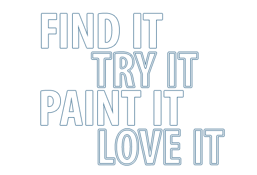 Find It, Try It, Paint It, Love It.