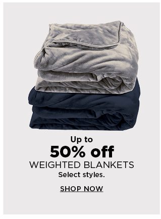 up to 50% off weighted blankets. select styles. shop now.