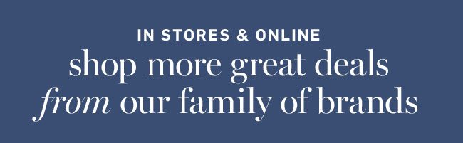 shop more great deals from our family of brands